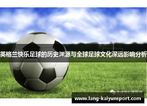 英格兰快乐足球的历史渊源与全球足球文化深远影响分析