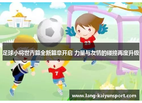 足球小将世青篇全新篇章开启 力量与友情的碰撞再度升级