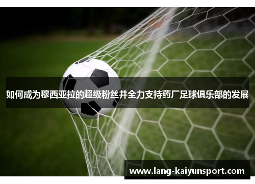 如何成为穆西亚拉的超级粉丝并全力支持药厂足球俱乐部的发展