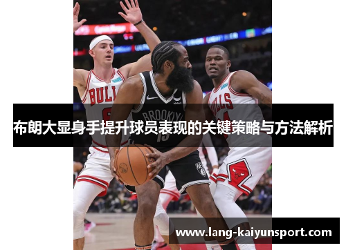 布朗大显身手提升球员表现的关键策略与方法解析