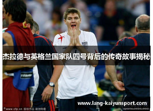 杰拉德与英格兰国家队四号背后的传奇故事揭秘 杰拉德与英格兰国家队四号背后的传奇故事揭秘