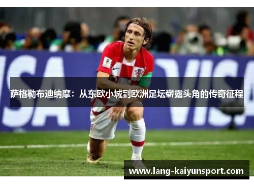 萨格勒布迪纳摩:从东欧小城到欧洲足坛崭露头角的传奇征程 萨格勒布迪纳摩:从东欧小城到欧洲足坛崭露头角的传奇征程