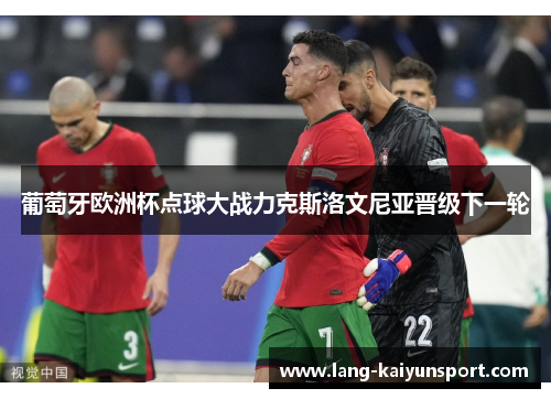 葡萄牙欧洲杯点球大战力克斯洛文尼亚晋级下一轮 葡萄牙欧洲杯点球大战力克斯洛文尼亚晋级下一轮