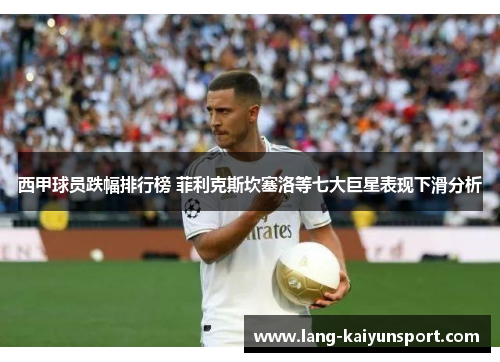 西甲球员跌幅排行榜 菲利克斯坎塞洛等七大巨星表现下滑分析 西甲球员跌幅排行榜 菲利克斯坎塞洛等七大巨星表现下滑分析